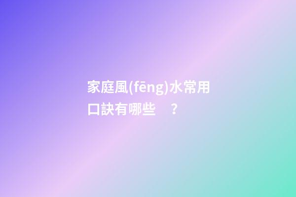 家庭風(fēng)水常用口訣有哪些？